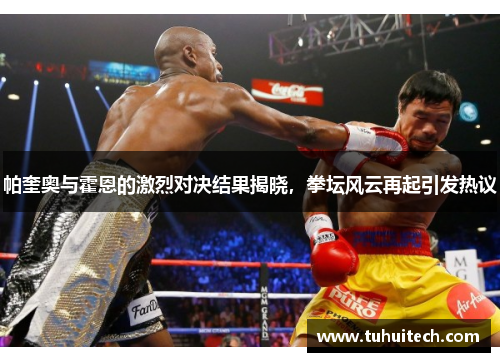 帕奎奥与霍恩的激烈对决结果揭晓，拳坛风云再起引发热议