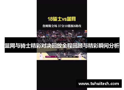 篮网与骑士精彩对决回放全程回顾与精彩瞬间分析